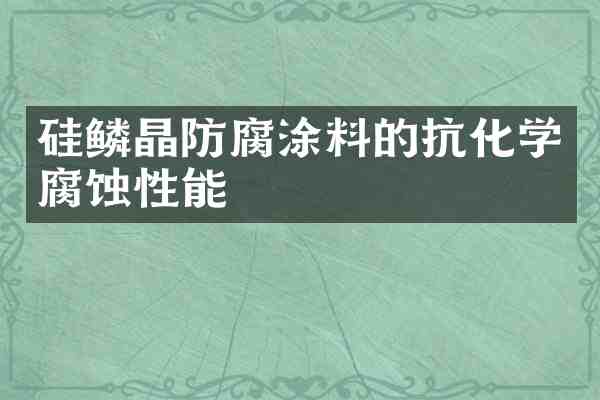 硅鳞晶防腐涂料的抗化学腐蚀性能