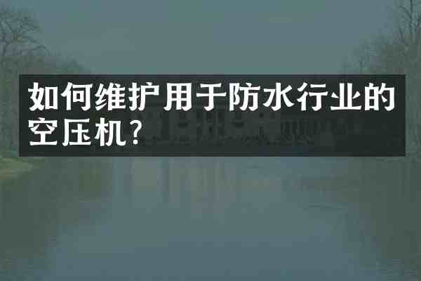 如护用于防水行业的空压机?