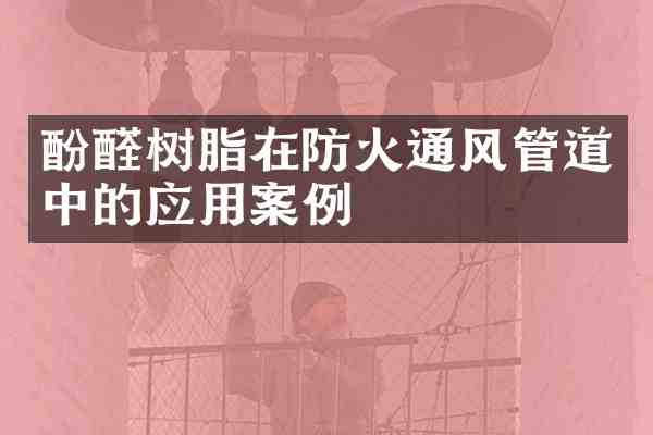 酚醛树脂在防火通风管道中的应用案例