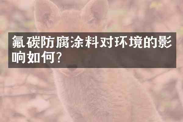 氟碳防腐涂料对环境的影响如何?