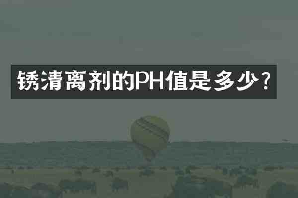 锈清离剂的PH值是多少?
