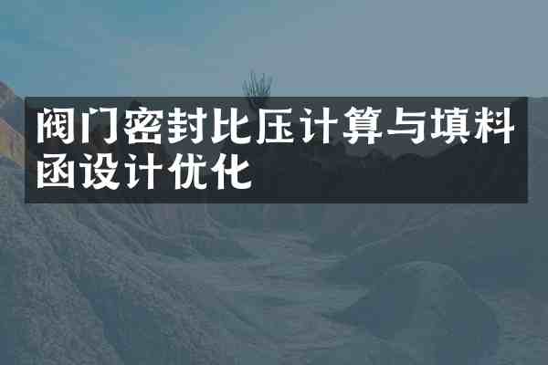 阀门密封比压计算与填料函设计优化