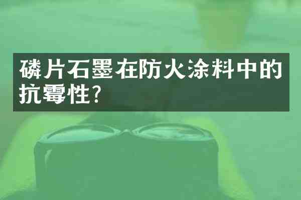 磷片石墨在防火涂料中的抗霉性?