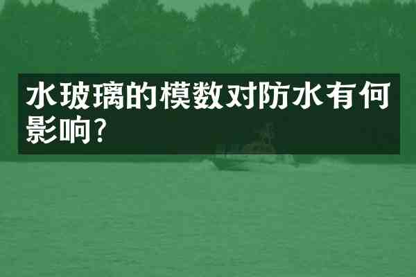 水玻璃的模数对防水有何影响?