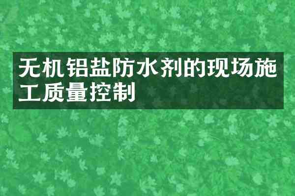 无机铝盐防水剂的现场施工质量控制