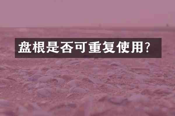盘根是否可重复使用?