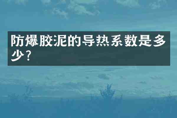 防爆胶泥的导热系数是多少?