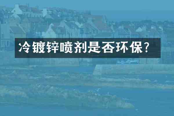 冷镀锌喷剂是否环保?