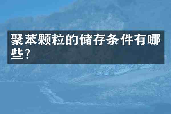 聚苯颗粒的储存条件有哪些？