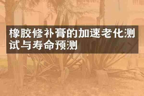 橡胶修补膏的加速老化测试与寿命预测