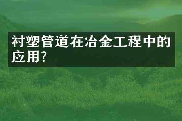 衬塑管道在冶金工程中的应用?
