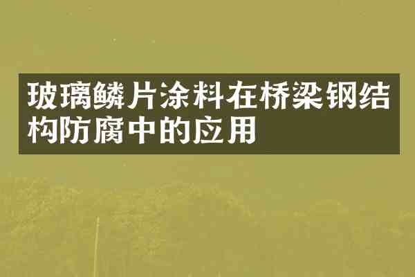 玻璃鳞片涂料在桥梁钢结构防腐中的应用