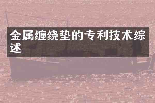 金属缠绕垫的专利技术综述