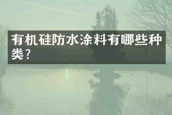 有机硅防水涂料有哪些种类？