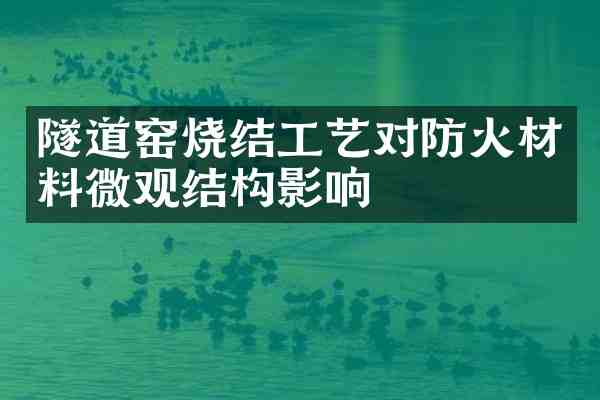 隧道窑烧结工艺对防火材料微观结构影响