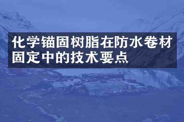 化学锚固树脂在防水卷材固定中的技术要点