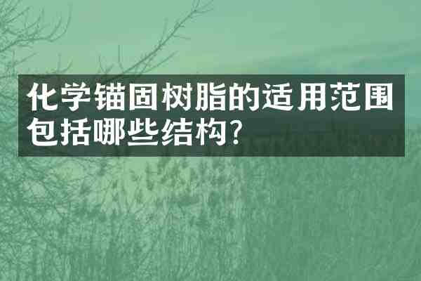 化学锚固树脂的适用范围包括哪些结构?