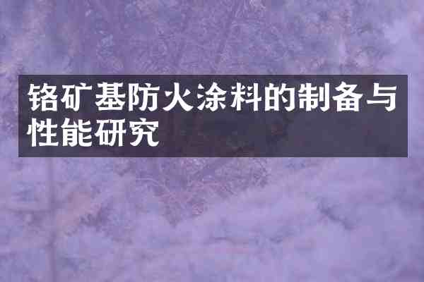 铬矿基防火涂料的制备与性能研究