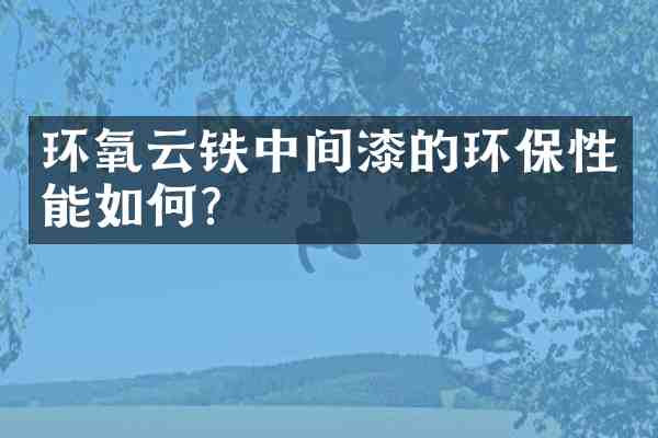 环氧云铁中间漆的环保性能如何?