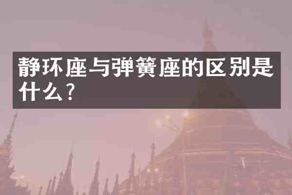 静环座与弹簧座的区别是什么?