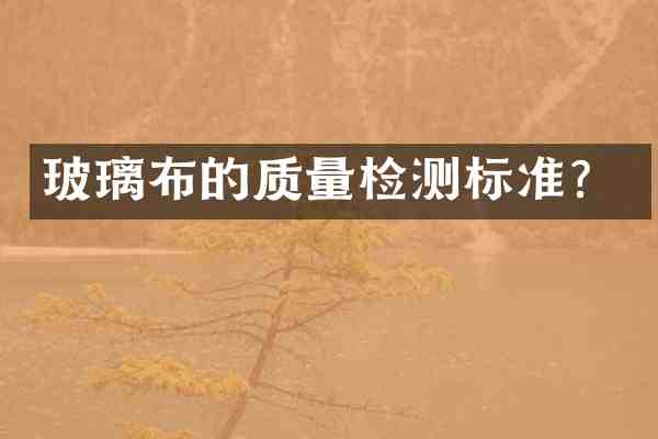 玻璃布的质量检测标准?