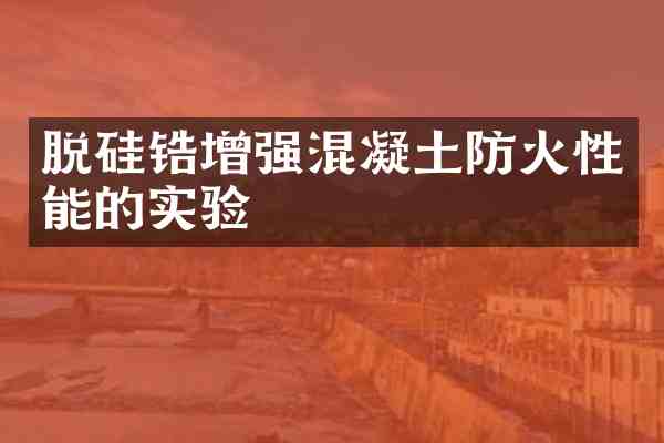 脱硅锆增强混凝土防火性能的实验