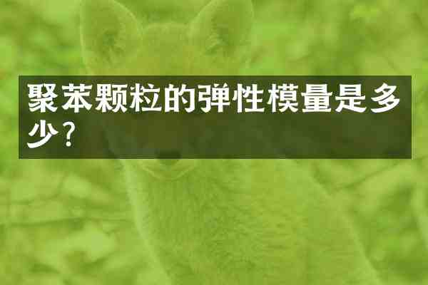 聚苯颗粒的弹性模量是多少?