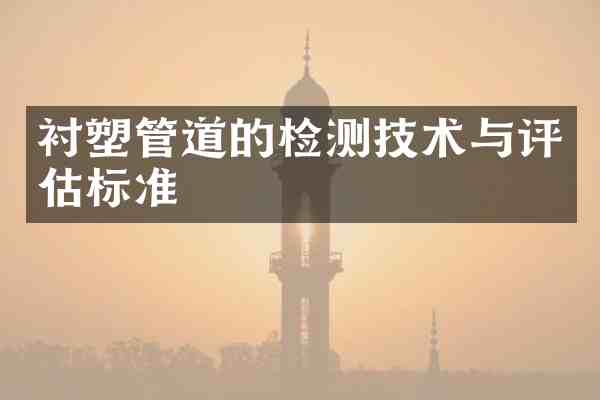 衬塑管道的检测技术与评估标准