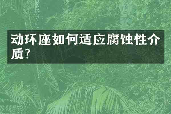 动环座如何适应腐蚀性介质?