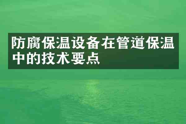 防腐保温设备在管道保温中的技术要点