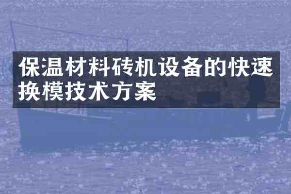 保温材料砖机设备的快速换模技术方案