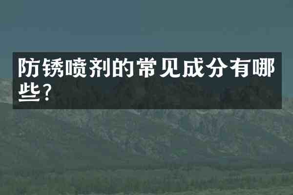 防锈喷剂的常见成分有哪些?