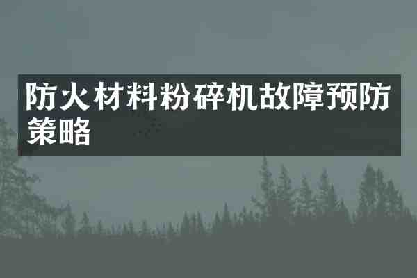 防火材料粉碎机故障预防策略