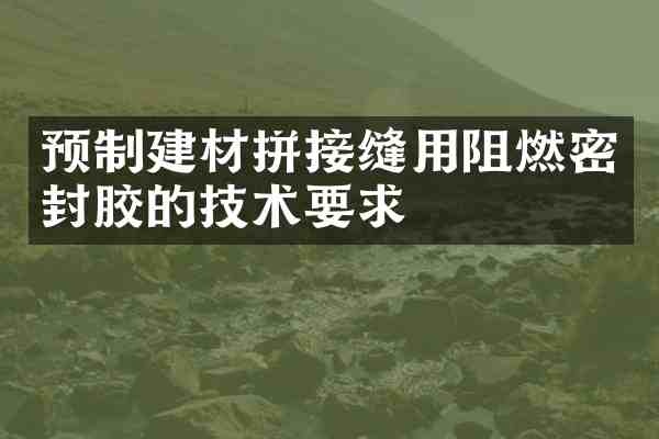 预制建材拼接缝用阻燃密封胶的技术要求