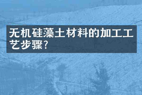 无机硅藻土材料的加工工艺步骤?