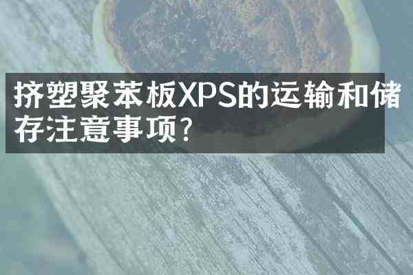挤塑聚苯板XPS的运输和储存注意事项?