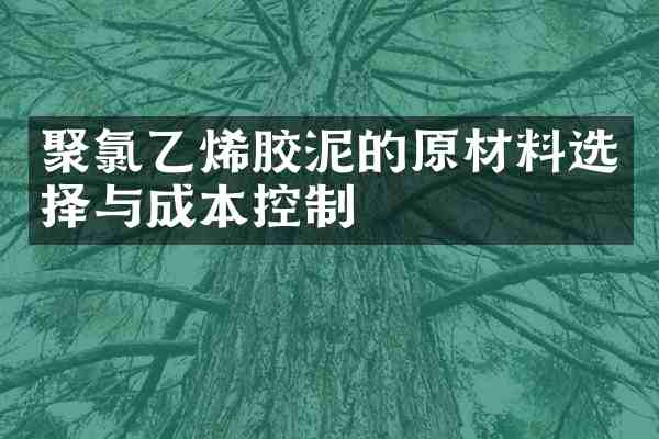 聚氯乙烯胶泥的原材料选择与成本控制