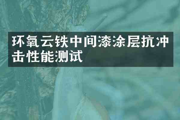 环氧云铁中间漆涂层抗冲击性能测试