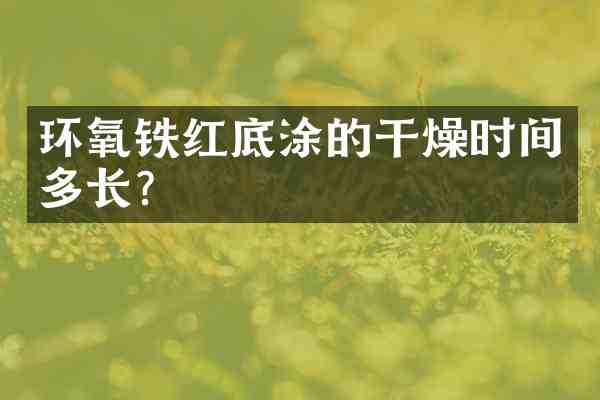 环氧铁红底涂的干燥时间多长?