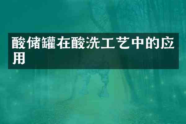 酸储罐在酸洗工艺中的应用