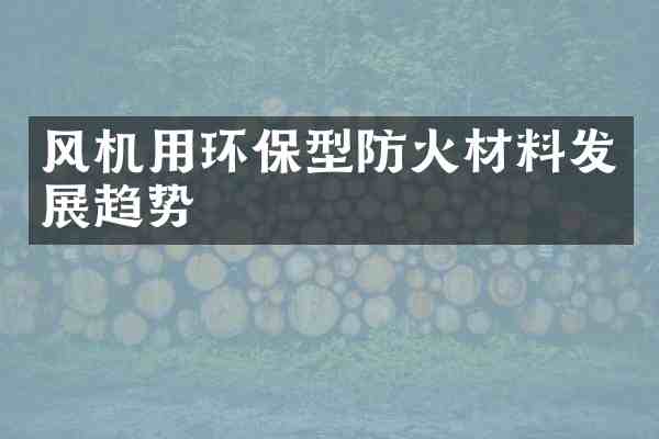 风机用环保型防火材料发展趋势