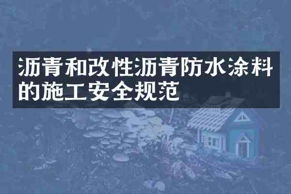 沥青和改性沥青防水涂料的施工安全规范