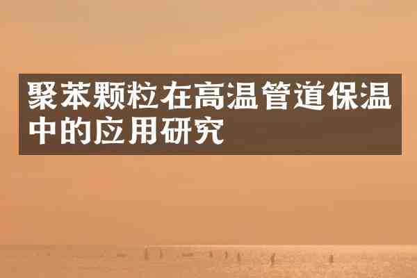 聚苯颗粒在高温管道保温中的应用研究
