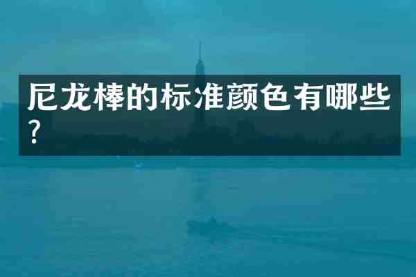 尼龙棒的标准颜色有哪些？
