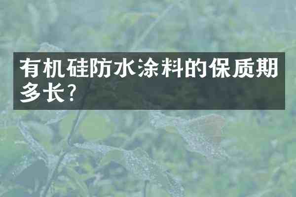 有机硅防水涂料的保质期多长？