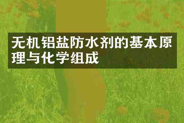 无机铝盐防水剂的基本原理与化学组成