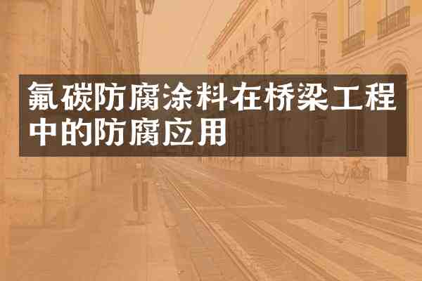 氟碳防腐涂料在桥梁工程中的防腐应用