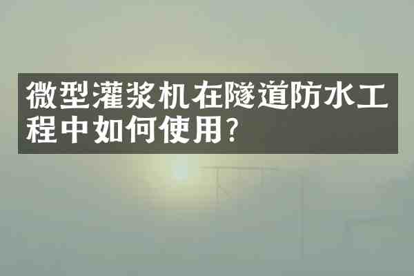 微型灌浆机在隧道防水工程中如何使用?