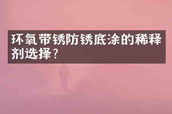 环氧带锈防锈底涂的稀释剂选择？