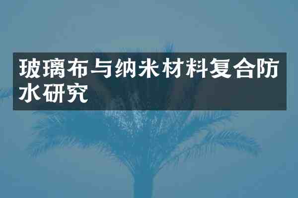 玻璃布与纳米材料复合防水研究